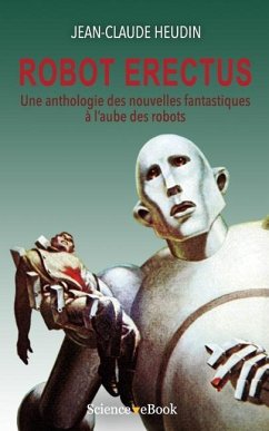 Robot Erectus: Une anthologie des nouvelles fantastiques à l'aube des robots - Heudin, Jean-Claude