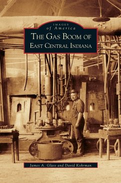 Gas Boom of East Central Indiana - Glass, James A.; Kohrman, David