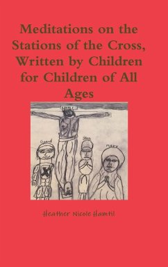 Meditations on the Stations of the Cross, Written by Children for Children of All Ages - Hamtil, Heather Nicole