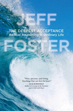 The Deepest Acceptance: Radical Awakening in Ordinary Life - Foster, Jeff