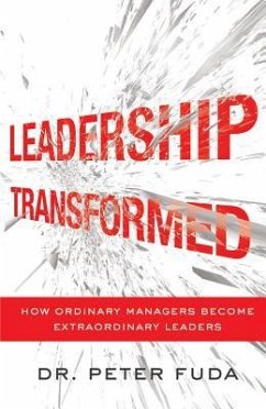 Leadership Transformed: How Ordinary Managers Become Extraordinary Leaders - Fuda, Peter