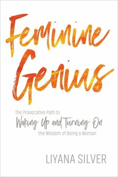 Feminine Genius: The Provocative Path to Waking Up and Turning on the Wisdom of Being a Woman - Silver, Liyana