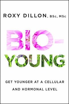 Bio-Young: Get Younger at a Cellular and Hormonal Level - Dillon, Roxy