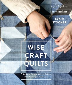 Wise Craft Quilts: A Guide to Turning Beloved Fabrics Into Meaningful Patchwork - Stocker, Blair