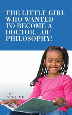 The Little Girl Who Wanted To Become A Doctor...of Philosophy! - Hairston, Lisa