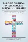 Building Cultural Intelligence in Church and Ministry: 10 Ways to Assess and Improve Cross-Cultural Competence in Church, Ministry and the Workplace.