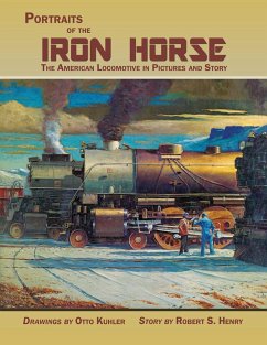 Portraits of the Iron Horse, The American Locomotive in Pictures and Story - Henry, Robert S.; Kuhler, Otto