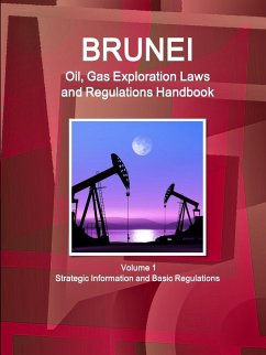 Brunei Oil, Gas Exploration Laws and Regulations Handbook Volume 1 Strategic Information and Basic Regulations - Ibp, Inc.