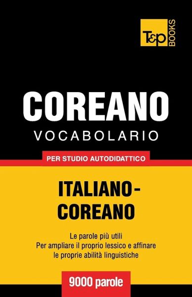 Vocabolario Italiano-Coreano per studio autodidattico - 9000 parole Vocabolario Italiano-Coreano per studio autodidattico - 9000 parole