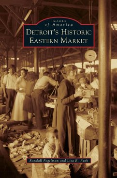 Detroit's Historic Eastern Market - Fogelman, Randall; Rush, Lisa