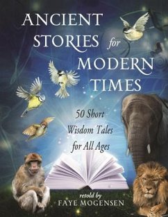 Ancient Stories for Modern Times: 50 Short Wisdom Tales for All Ages - Mogensen, Faye