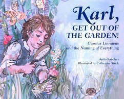 Karl, Get Out of the Garden!: Carolus Linnaeus and the Naming of Everything - Sanchez, Anita