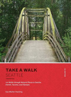 Take a Walk: Seattle, 4th Edition: 120 Walks Through Natural Places in Seattle, Everett, Tacoma, and Olympia - Hacking, Sue Muller