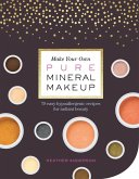Make Your Own Pure Mineral Makeup: 79 Easy Hypoallergenic Recipes for Radiant Beauty