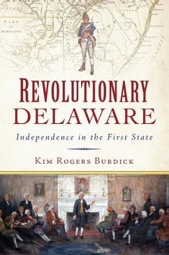 Revolutionary Delaware: Independence in the First State - Burdick, Kim Rogers