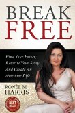 Break Free: Find Your Power, Rewrite Your Story And Create An Awesome Life