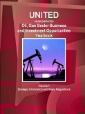 United Arab Emirates Oil, Gas Sector Business and Investment Opportunities Yearbook Volume 1 Strategic Information and Basic Regulations