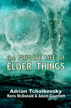 The Private Life of Elder Things - Tchaikovsky, Adrian; McDonald, Keris; Gauntlett, Adam