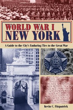 World War I New York: A Guide to the City's Enduring Ties to the Great War - Fitzpatrick, Kevin C.