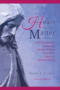 Heart of the Matter, Frank Conversations Among Great Christian Thinkers and the Major Subjects of Christian Theology - Callen, Barry L.