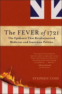 The Fever of 1721: The Epidemic That Revolutionized Medicine and American Politics - Coss, Stephen