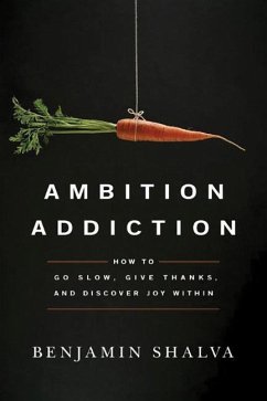 Ambition Addiction: How to Go Slow, Give Thanks, and Discover Joy Within - Shalva, Benjamin
