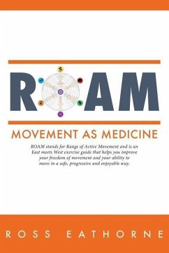 Roam: Movement as Medicine: ROAM stands for Range of Active Movement and is an East meets West guide that helps you improve - Eathorne, Ross