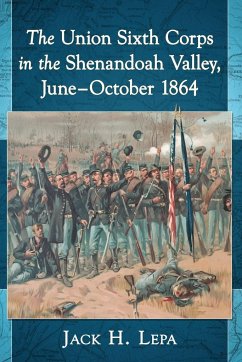 The Union Sixth Corps in the Shenandoah Valley, June-October 1864 - Lepa, Jack H.