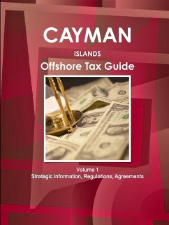 Cayman Islands Offshore Tax Guide Volume 1 Strategic Information, Regulations, Agreements - Ibp, Inc.