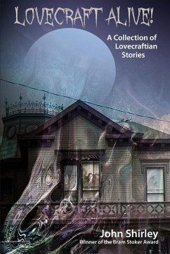 Lovecraft Alive! (A Collection of Lovecraftian Stories) - Shirley, John