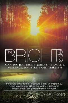 The Bright Side - Captivating True Stories of Tragedy, Violence, Fortitude and Triumph - Rogers, J. K.