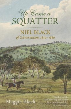 Up Came a Squatter: Niel Black of Glenormiston, 1839-1880 - Black, Maggie