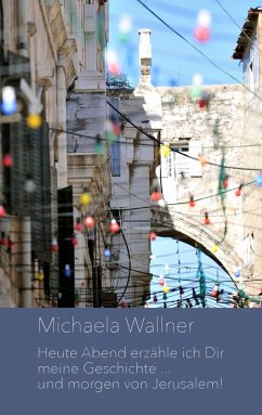 Heute Abend erzähle ich Dir meine Geschichte ... und morgen von Jerusalem (eBook, ePUB) - Wallner, Michaela