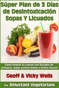 Súper Plan De 3 Días De Desintoxicación Con Sopas Y Licuados (eBook, ePUB) - Wells, Geoff; Wells, Vicky