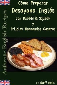 Cómo Preparar Desayuno Inglés Con Bubble & Squeak Y Frijoles Horneados Caseros (eBook, ePUB) - Wells, Geoff