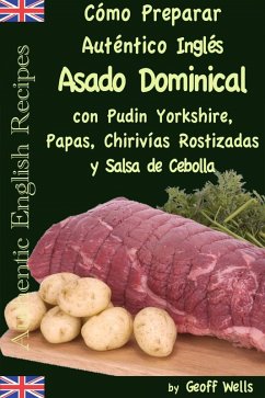 Cover Cómo Preparar Auténtico Asado Dominical Inglés con Pudin Yorkshire, Papas, Chirivías Rostizadas y Salsa de Cebolla (eBook, ePUB)