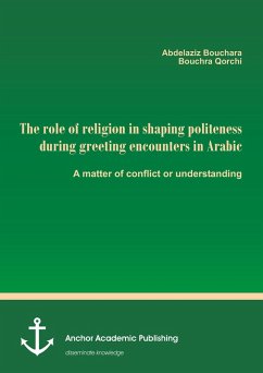 The role of religion in shaping politeness during greeting encounters in Arabic. A matter of conflict or understanding (eBook, PDF) - Bouchara, Abdelaziz; Qorchi, Bouchra