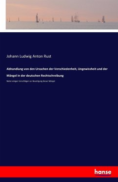 Abhandlung von den Ursachen der Verschiedenheit, Ungewissheit und der Mängel in der deutschen Rechtschreibung - Rust, Johann Ludwig Anton