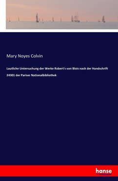 Lautliche Untersuchung der Werke Robert's von Blois nach der Handschrift 24301 der Pariser Nationalbibliothek - Colvin, Mary Noyes