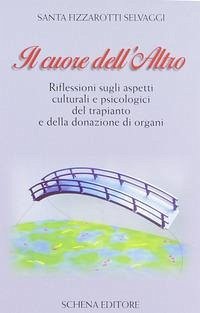 Il cuore dell'altro. Riflessioni sugli aspetti culturali e psicologici del trapianto e della donazione degli organi - Fizzarotti Selvaggi, Santa