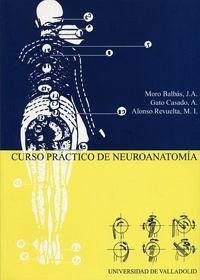 Curso práctico de neuroanatomía - Moro Balbas, José Antonio . . . [et al.; Gato Casado, Ángel Luis . . . [et al.; Alonso Revuelta, María Isabel