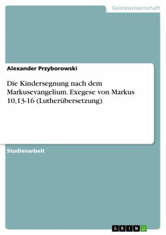 Die Kindersegnung nach dem Markusevangelium. Exegese von Markus 10,13-16 (Lutherübersetzung) - Przyborowski, Alexander