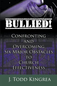 Bullied! Confronting and Overcoming Six Major Obstacles to Church Effectiveness - Kingrea, J. Todd