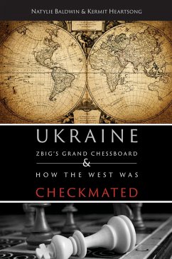 Ukraine: Zbig's Grand Chessboard & How the West Was Checkmated - Baldwin, Natylie; Heartsong, Kermit E.