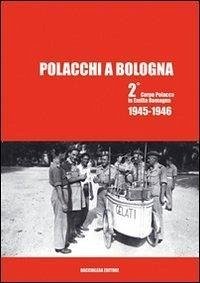 Polacchi a Bologna 2º corpo polacco in Emilia Romagna (1945-1946) Cover Polacchi a Bologna 2º corpo polacco in Emilia Romagna (1945-1946)