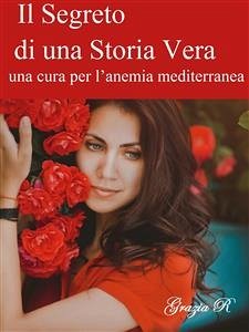 Il Segreto di una Storia Vera (una cura per l'anemia mediterranea) (eBook, PDF) - R, Grazia