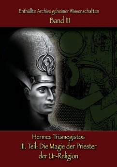 Enthüllte Archive geheimer Wissenschaften Teil III: Die Magie der Priester der Ur-Religion (eBook, ePUB) - Trismegistos, Hermes