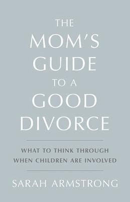 The Mom's Guide to a Good Divorce (eBook, ePUB) The Mom's Guide to a Good Divorce (eBook, ePUB)