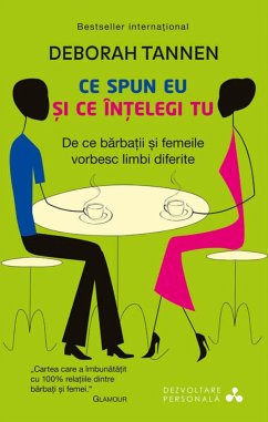 Ce spun eu ¿i ce în¿elegi tu. De ce barba¿ii ¿i femeile vorbesc limbi diferite (eBook, ePUB) - Deborah, Tannen
