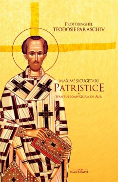 Maxime și cugetări patristice. Sfântul Ioan Gură de Aur (eBook, ePUB) - Protosinghel Teodosie, Paraschiv
